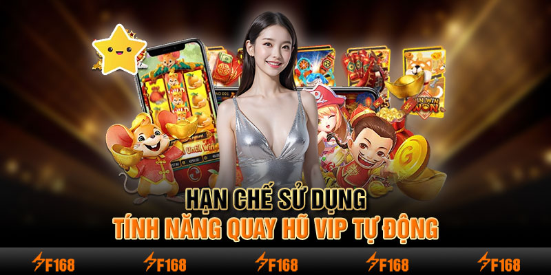 Hạn chế sử dụng tính năng quay hũ vip tự động